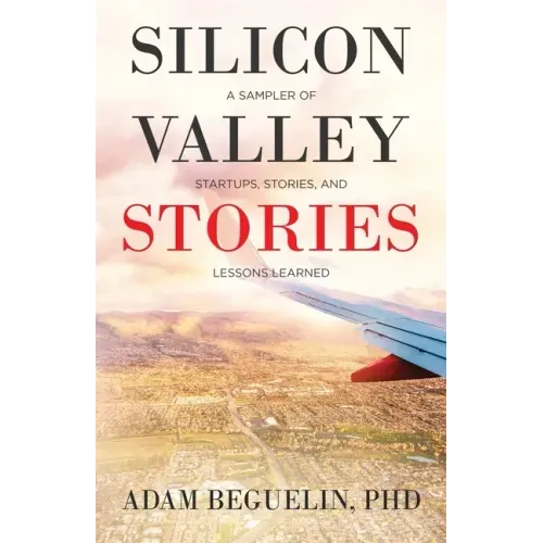 Silicon Valley Stories: A sampler of startups, stories, and lessons learned