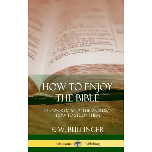 How to Enjoy the Bible: The "Word," and "The Words,", How to Study them (Hardcover)