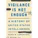 Vigilance Is Not Enough: A History of United States Intelligence