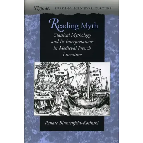 Reading Myth: Classical Mythology and Its Interpretations in Medieval French Literature