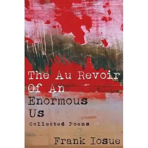 The Au Revoir Of An Enormous Us: Collected Poems