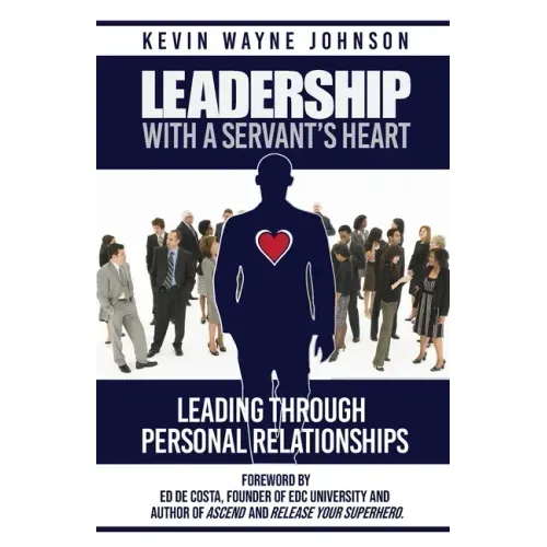 Leadership With A Servant's Heart: Leading Through Personal Relationships