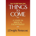 Things to Come: A Study in Biblical Eschatology
