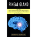 Pineal Gland: Simple Exercise to Activate Your Pineal Gland and Third Eye Chakra (Fast and Simple Techniques for Pineal Gland Activation)