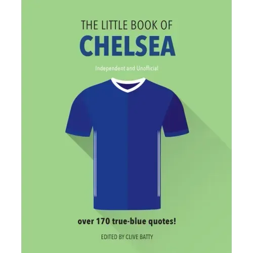 The Little Book of Chelsea: Bursting with Over 170 True-Blue Quotes