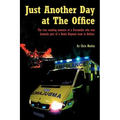 Just Another Day at the Office: The True Working Memoirs of a Paramedic Who Was Formerly Part of a Bomb Disposal Team in Belfast.