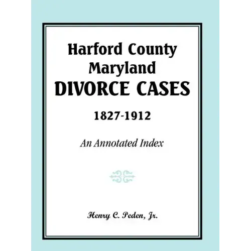 Harford County, Maryland Divorce Cases, 1827-1912: An Annotated Index
