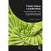 Triple Value Leadership: Creating Sustainable Value for Your Business, Your Customers and Society