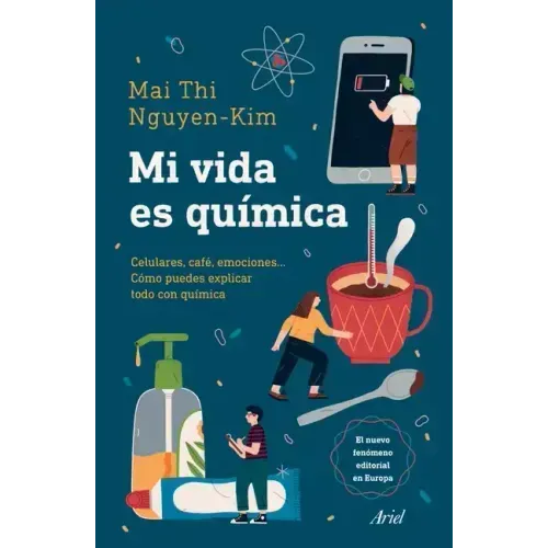 Mi Vida Es Química: Móviles, Café, Emociones... Cómo Puedes Explicar Todo Con Química