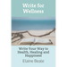Write for Wellness: Write Your Way to Health, Healing and Happiness