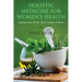 Holistic Medicine For Women's Health: Fighting Some Of Her Most Common Ailments