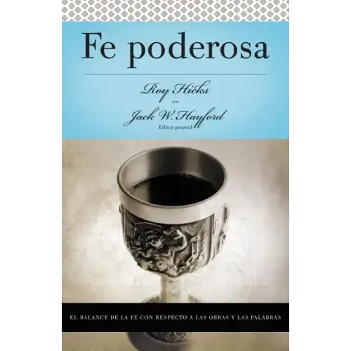 Serie Vida En Plenitud: Fe Poderosa: El Balance de la Fe Con Respecto a Las Obras Y Las Palabras