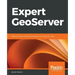 Expert GeoServer: Build and secure advanced interfaces and interactive maps