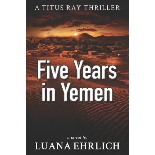 Five Years in Yemen: A Titus Ray Thriller