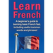 Learn French: A beginner's guide to learning basic French fast, including useful common words and phrases!