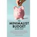 The Minimalist Budget Made Easy: The Only Guide You'll Ever Need To Become Financially Aware Using Practical Minimalism Budgeting Methods To Dramatica