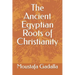 The Ancient Egyptian Roots of Christianity