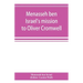Menasseh ben Israel's mission to Oliver Cromwell: being a reprint of the pamphlets published by Menasseh ben Israel to promote the re-admission of the