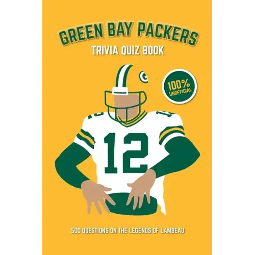 Green Bay Packers Trivia Quiz Book: 500 Questions on the Legends of Lambeau