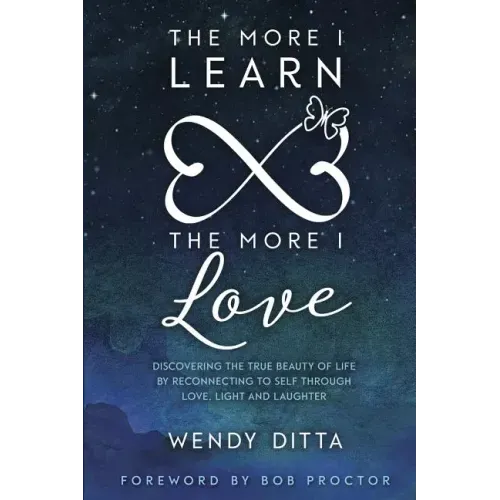 The More I Learn the More I Love: Discovering the True Beauty of Life by Reconnecting to Self Through Love, Light and Laughter