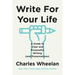 Write for Your Life: A Guide to Clear and Purposeful Writing (and Presentations)