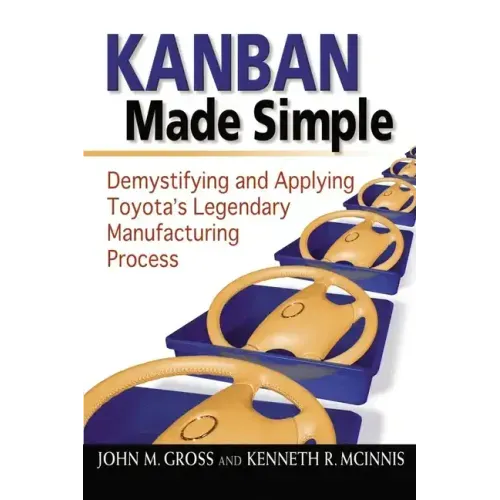 Kanban Made Simple: Demystifying and Applying Toyota's Legendary Manufacturing Process