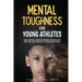 Mental Toughness For Young Athletes: Eight Proven 5-Minute Mindset Exercises For Kids And Teens Who Play Competitive Sports