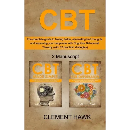 CBT: The complete guide to feeling better, eliminating bad thoughts and improving your happiness with Cognitive Behavioral