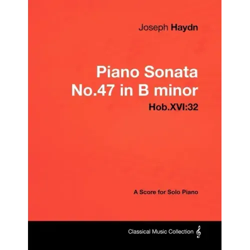 Joseph Haydn - Piano Sonata No.47 in B minor - Hob.XVI: 32 - A Score for Solo Piano