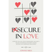Insecure In Love: Overcome Jealousy, Fear Of Abandonment and Anxiety. Healing Your Anxious Attachment Wounds And Save Your Codependent Relationship