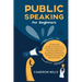 Public Speaking for Beginners: An Effective Guide to Overcome Fear and Anxiety and Help You Build Your Speaking Confidence at Work, School, and Socia