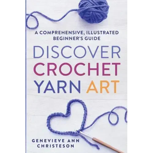 Discover Crochet Yarn Art: A Comprehensive, Illustrated Beginner's Guide