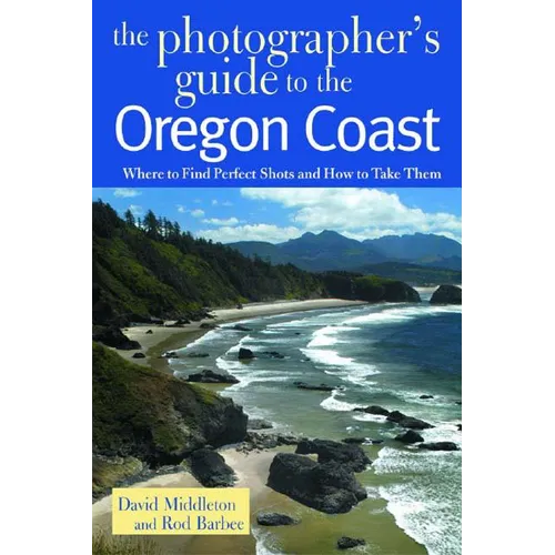 Photographer's Guide to the Oregon Coast: Where to Find Perfect Shots and How to Take Them