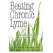 Beating Chronic Lyme: New ideas to conquer an enigma that has left so many wounded