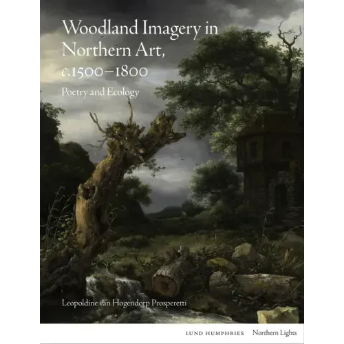 Woodland Imagery in Northern Art, C. 1500 - 1800: Poetry and Ecology