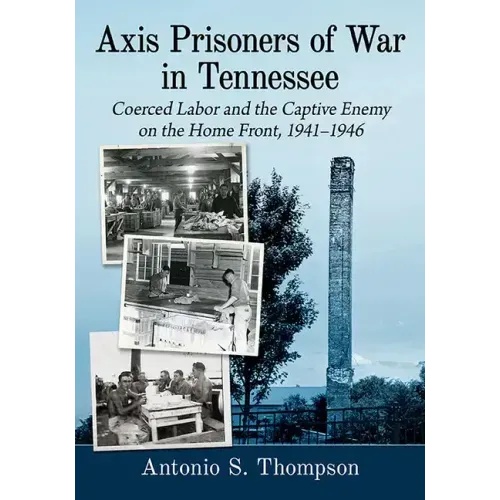 Axis Prisoners of War in Tennessee: Coerced Labor and the Captive Enemy on the Home Front, 1941-1946