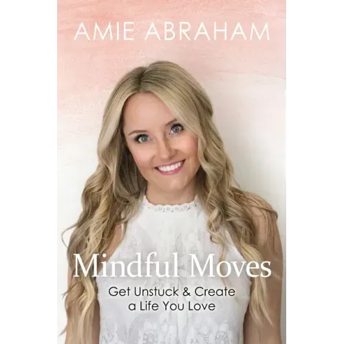 Mindful Moves: Get Unstuck & Create a Life You Love