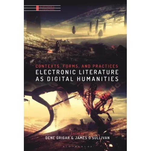 Electronic Literature as Digital Humanities: Contexts, Forms, and Practices