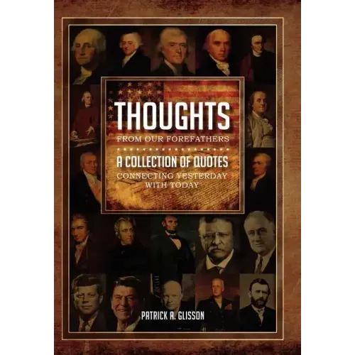 Thoughts from our Forefathers: A Collection of Quotes Connecting Yesterday with Today