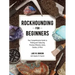 Rockhounding for Beginners: Your Comprehensive Guide to Finding and Collecting Precious Minerals, Gems, Geodes, & More