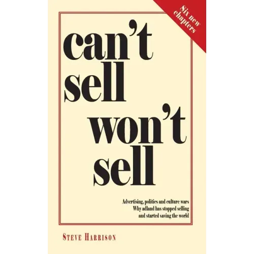 Can't Sell Won't Sell: Advertising, politics and culture wars. Why adland has stopped selling and started saving the world