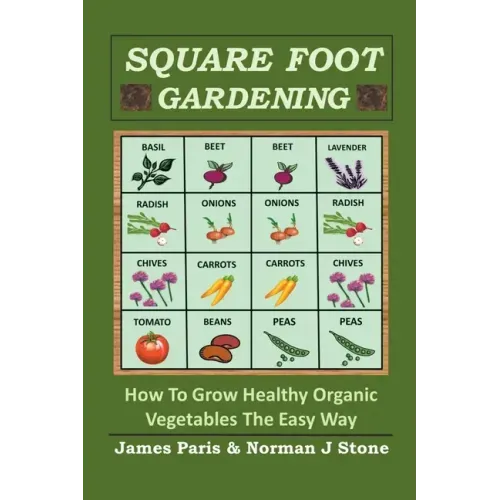 Square Foot Gardening: How To Grow Healthy Organic Vegetables The Easy Way