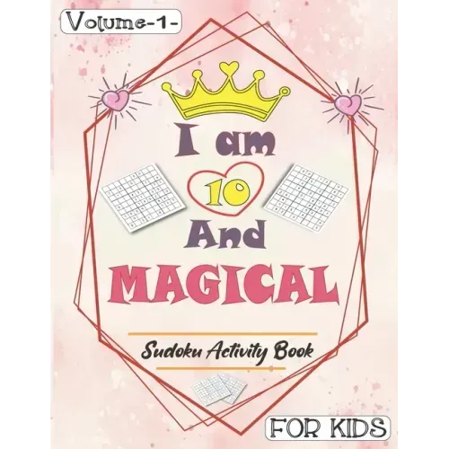 I am 10 And Magical - Sudoku Activity Book For Kids - Volume 1 -: Pretty Simple Sudoku Gift For 10 Years Old Princess Girls who love Brain Challenges