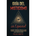 Guía del Misticismo en Español: Todo Sobre el Despertar del Tercer Ojo y las Auras. 2 Libros en 1 - La Guía Completa de Auras en Español, Guía del Ter