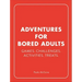 Adventures for Bored Adults: Games. Challenges. Activities. Treats.
