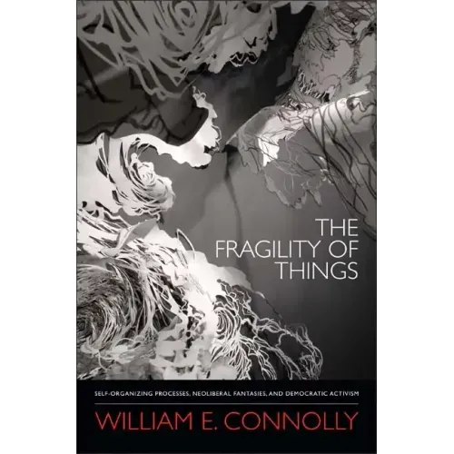 The Fragility of Things: Self-Organizing Processes, Neoliberal Fantasies, and Democratic Activism