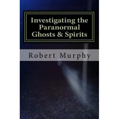 Investigating the Paranormal Ghosts and Spirits