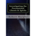 Investigating the Paranormal Ghosts and Spirits
