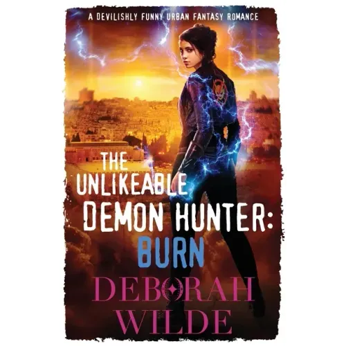 The Unlikeable Demon Hunter: Burn: A Devilishly Funny Urban Fantasy Romance