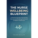 The Nurse Wellbeing Blueprint: A Practical Guide to Preventing Burnout and Building Resilience in Modern Healthcare